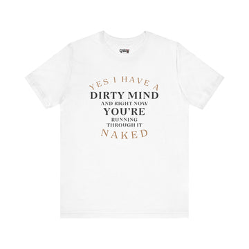 YES I HAVE A DIRTY MIND AND RIGHT NOW YOU'RE RUNNING THROUGH IT NAKED