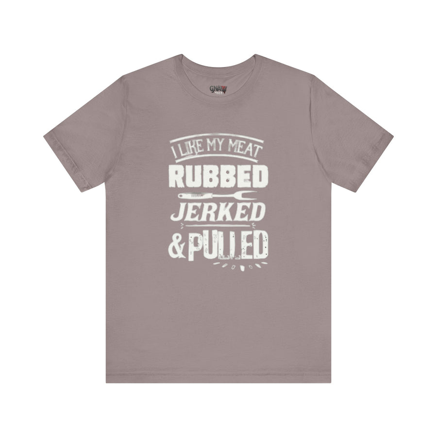 I LIKE MY MEAT RUBBED JERKED AND PULLED