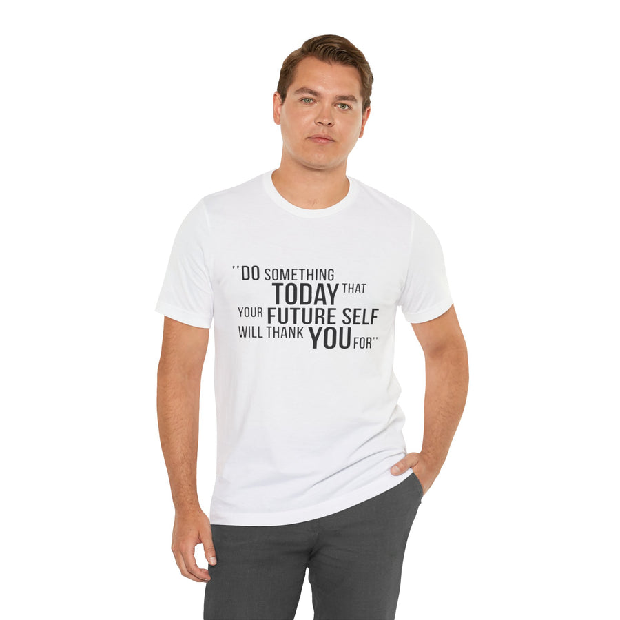 DO SOMETHING TODAY THAT YOUR FUTURE SELF WILL THANK YOU FOR