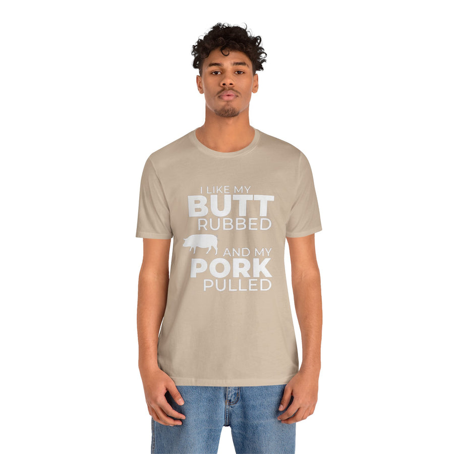 I LIKE MY BUTT RUBBED AND MY PORK PULLED