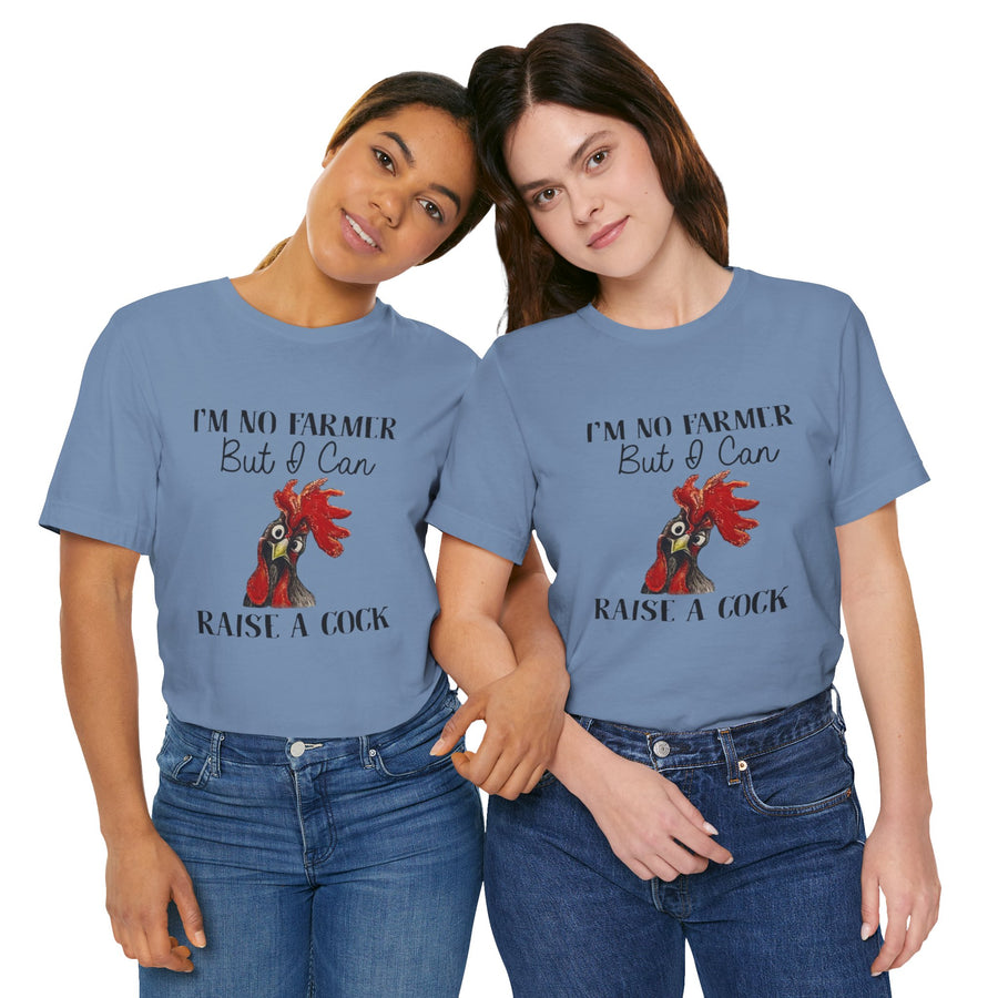 I'M NO FARMER BUT I CAN RAISE A COCK