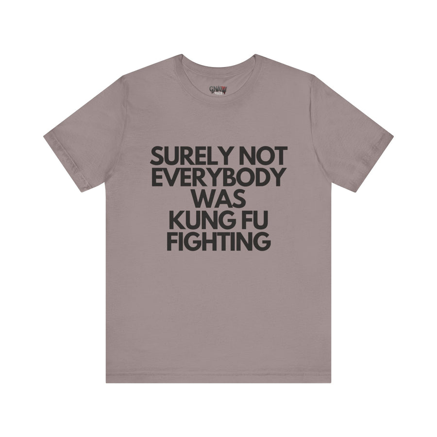 SURELY NOT EVERYBODY WAS KUNG FU FIGHTING