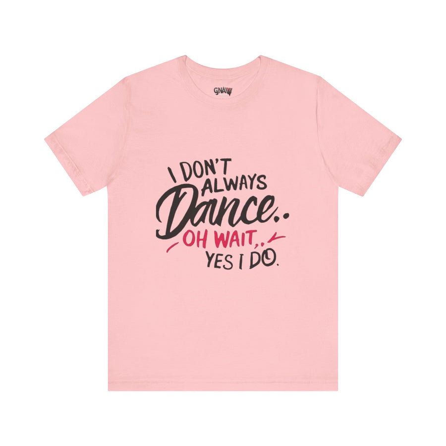 I DON'T ALWAYS DANCE.. OH WAIT YES I DO
