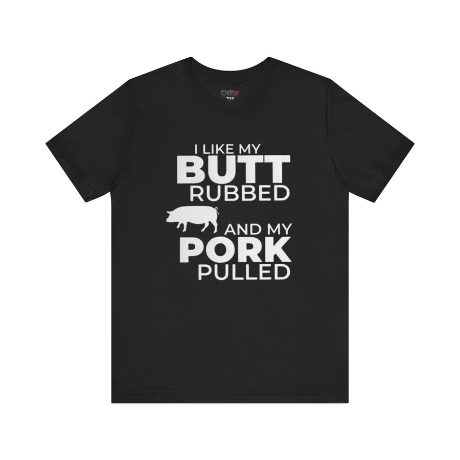 I LIKE MY BUTT RUBBED AND MY PORK PULLED