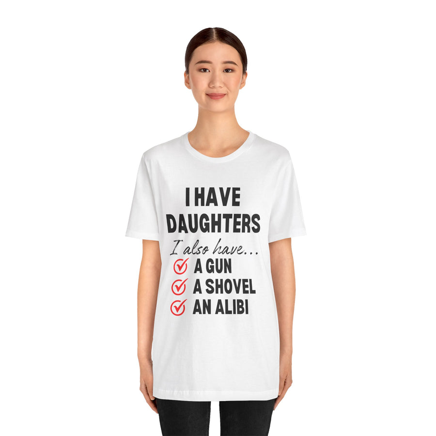 I HAVE DAUGHTERS  I ALSO HAVE A GUN A SHOVEL AND AN ALIBI
