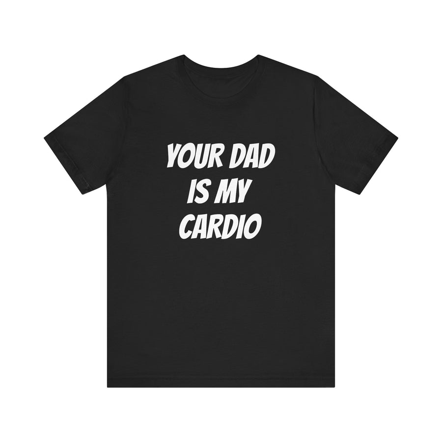 YOUR DAD IS MY CARDIO