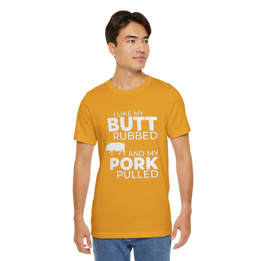 I LIKE MY BUTT RUBBED AND MY PORK PULLED