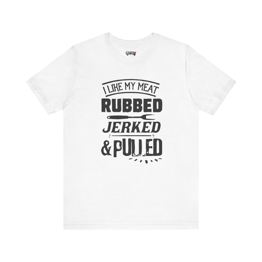 I LIKE MY MEAT RUBBED JERKED AND PULLED