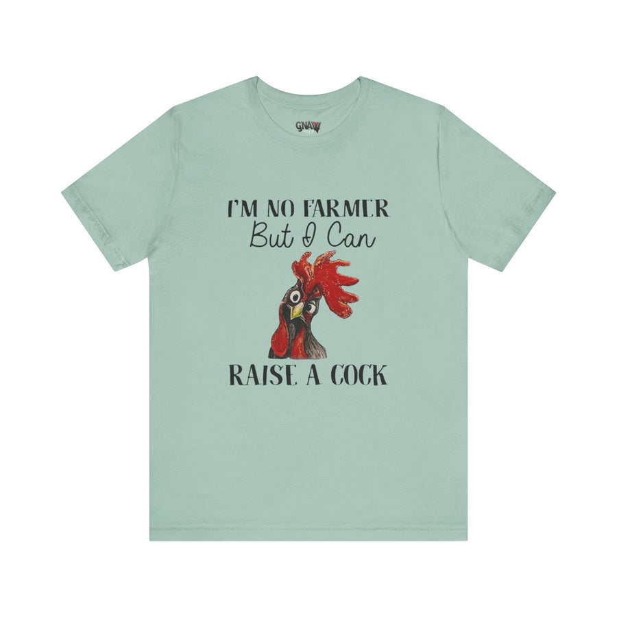I'M NO FARMER BUT I CAN RAISE A COCK