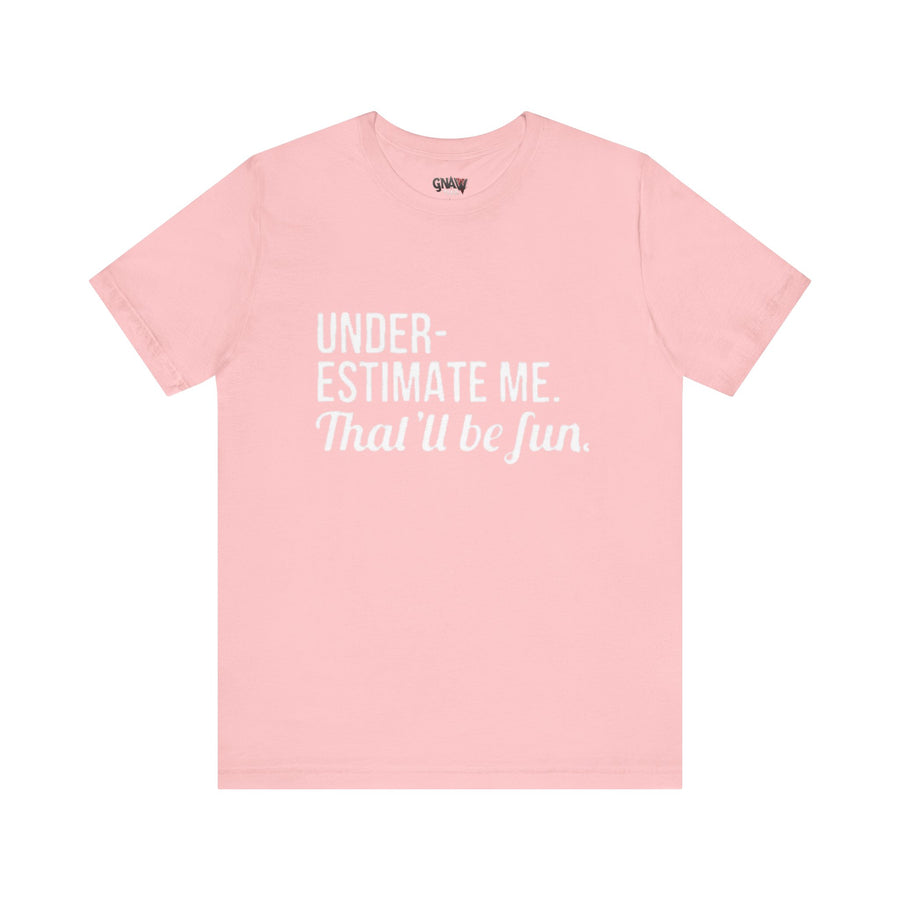 UNDERESTIMATE ME THAT'LL BE FUN