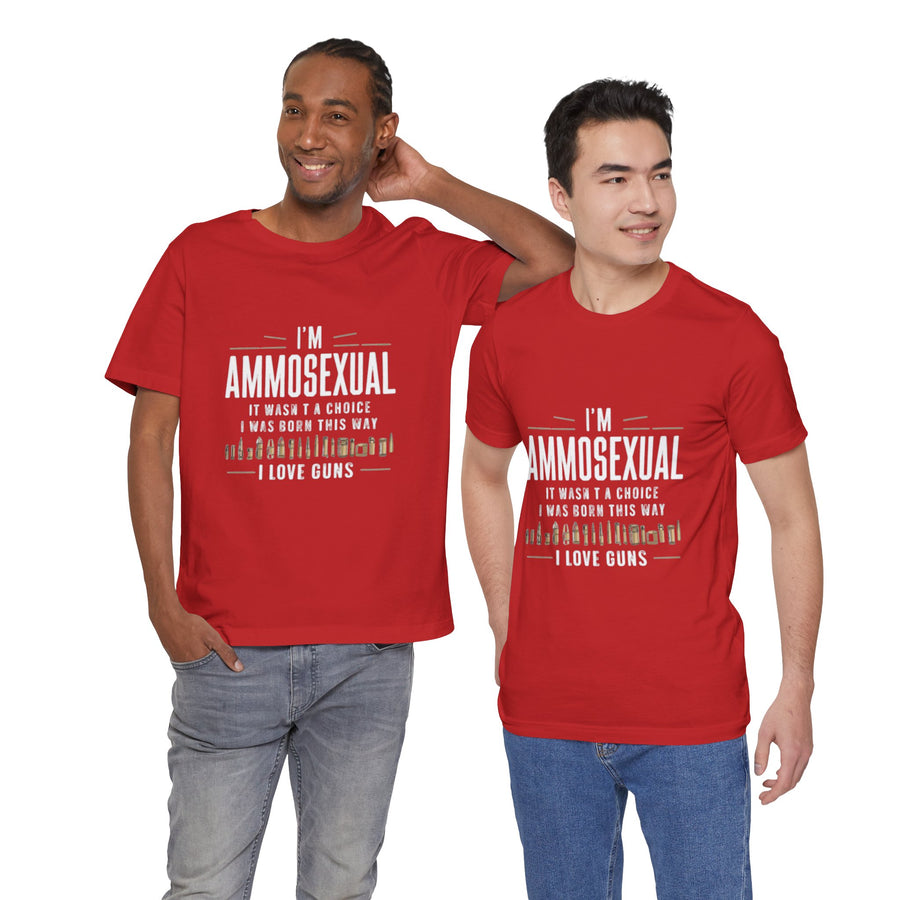 I'M AMMOSEXUAL IT WASN'T A CHOICE. I WAS BORN THIS WAY I LOVE GUNS