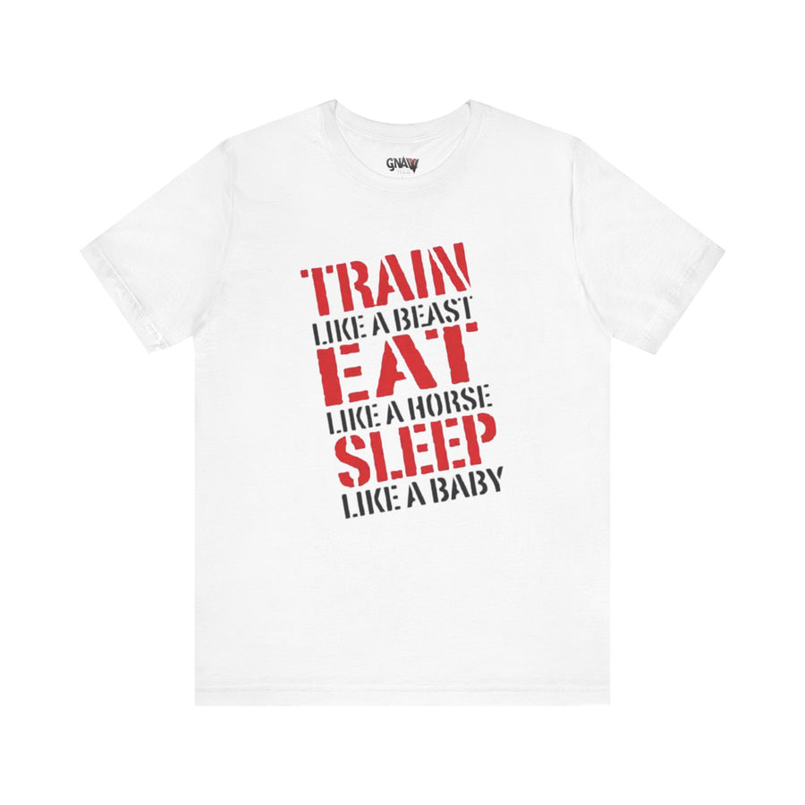 TRAIN LIKE A BEAST EAT LIKE A HORSE SLEEP LIKE A BABY