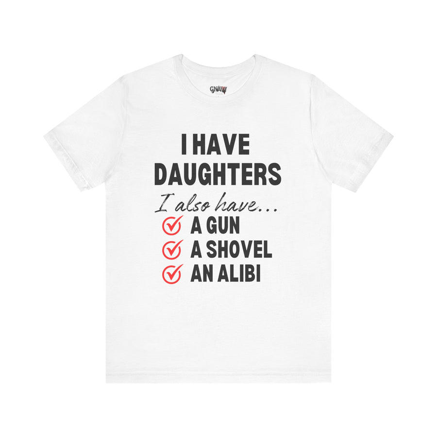 I HAVE DAUGHTERS  I ALSO HAVE A GUN A SHOVEL AND AN ALIBI