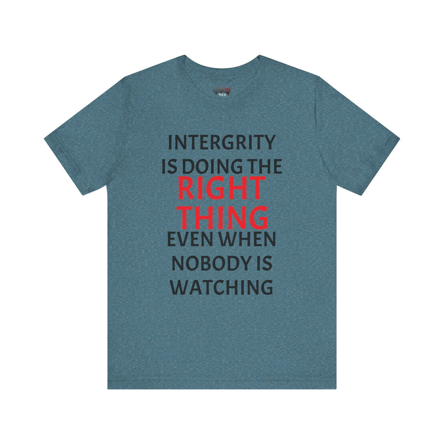 INTEGRITY IS DOING THE RIGHT THING WHEN NO ONE IS WATCHING