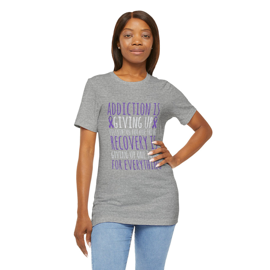 ADDICTION IS GIVING UP EVERYTHING FOR ONE THING RECOVERY IS GIVING UP ONE THING FOR EVERYTHING