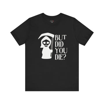 BUT DID YOU DIE GRIM REAPER