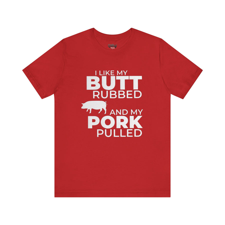 I LIKE MY BUTT RUBBED AND MY PORK PULLED