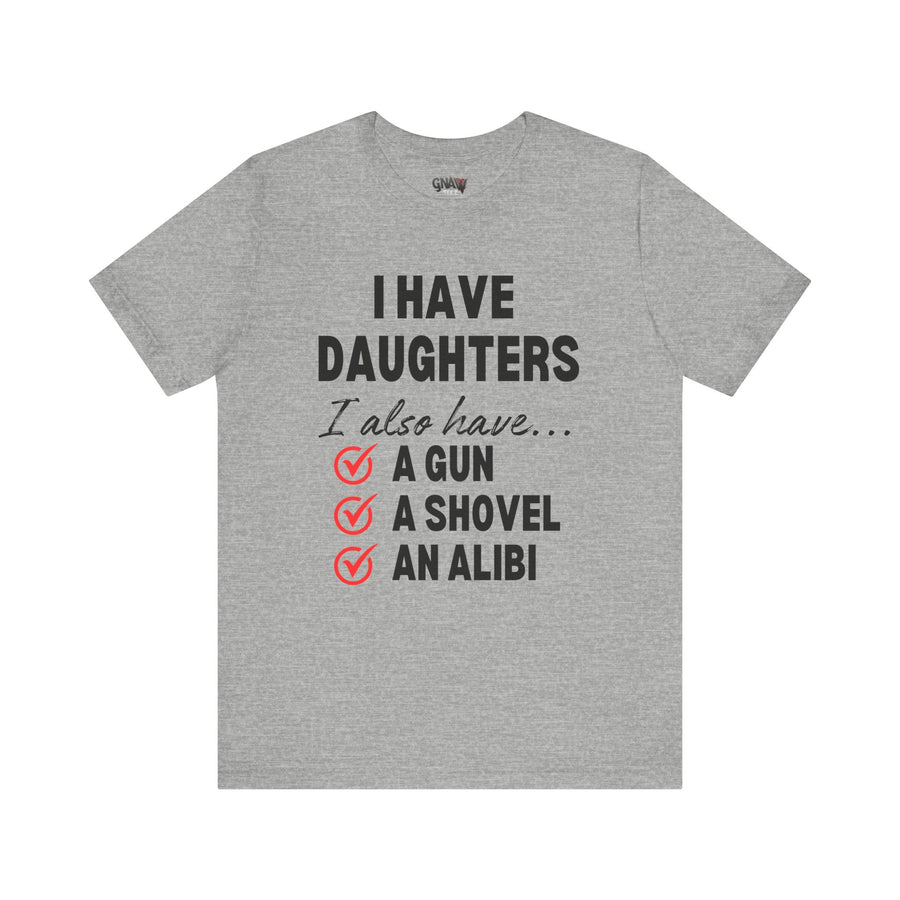 I HAVE DAUGHTERS  I ALSO HAVE A GUN A SHOVEL AND AN ALIBI